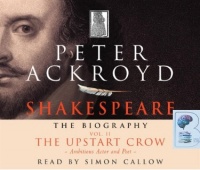 Shakespeare - The Biography Vol II The Upstart Crow written by Peter Ackroyd performed by Simon Callow on CD (Abridged)
